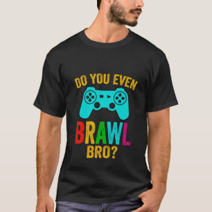 Do You Even Brawl, Bro funny gaming tee