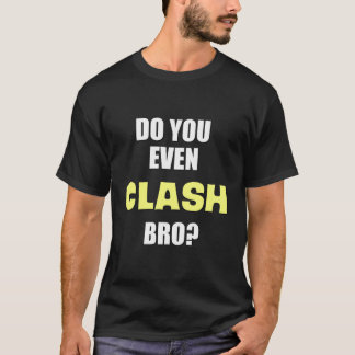 Do You Even Clash Bro Funny Clash Gaming Hoodie T-Shirt