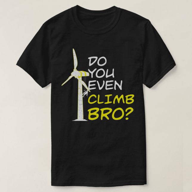 Do You Even Climb Bro Funny Wind Turbine Technicia T-Shirt (Design Front)
