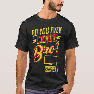 Do You Even Code Bro Funny Hacker Software Enginee T-Shirt