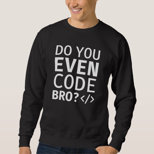 Do You Even Code Bro Sweatshirt (Front)