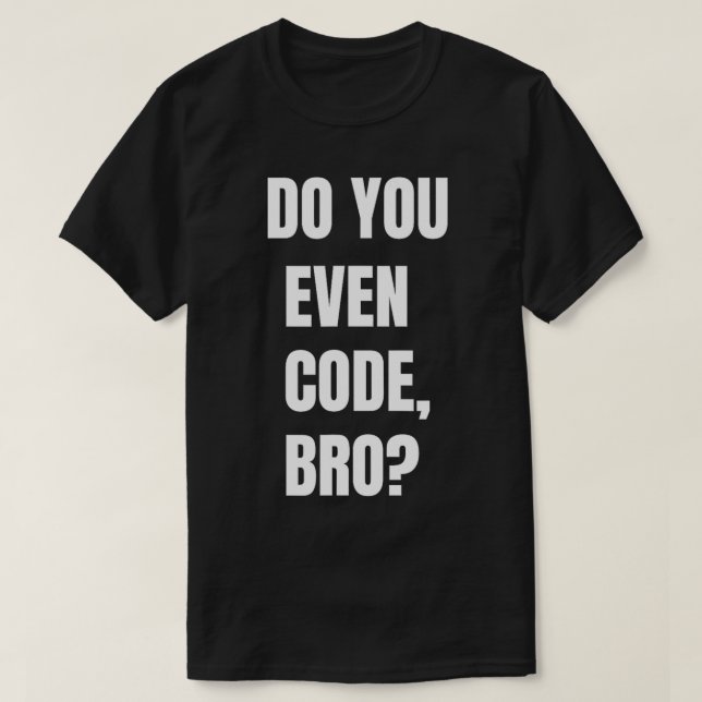 Do You Even Code Bro  T-Shirt (Design Front)