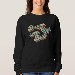 Do You Even Cryo Bro Ice Bath Cold Therapy Cryothe Sweatshirt