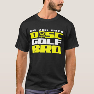 Do You Even Disc Golf Bro T-Shirt