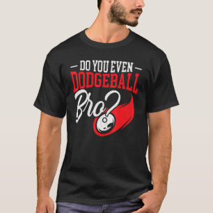 Do You Even Dodgeball Bro Dodgeballer Dodgeball Pl T-Shirt