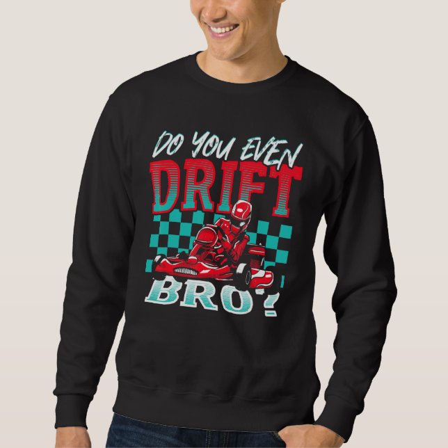 Do You Even Drift, Bro Go Kart Racing Go-Kart Sweatshirt (Front)