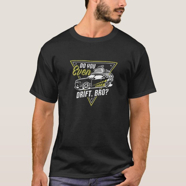 Do You Even Drift Bro Quote For A Drift Car Driver T-Shirt (Front)