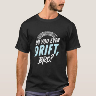 Do you even drift BRO T-Shirt