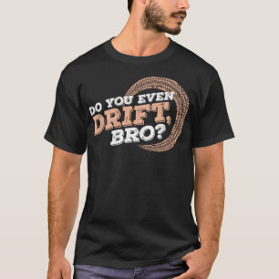 Do You Even Drift Funny Saying Bro Car Tuning Drif T-Shirt