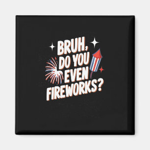 Do You Even Fireworks Funny 4th Of July Gifts Dad Magnet