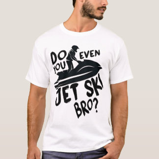 Do You Even Jet Ski Bro?  T-Shirt