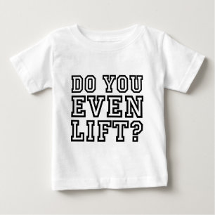 Do You Even Lift? Baby T-Shirt