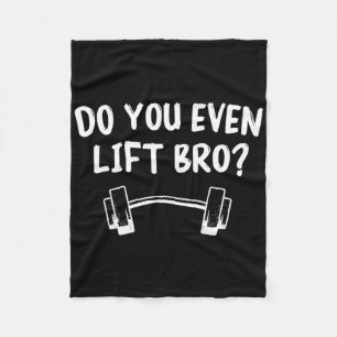 Do You Even Lift Bro Bodybuilding Lifting Funny Gy Fleece Blanket