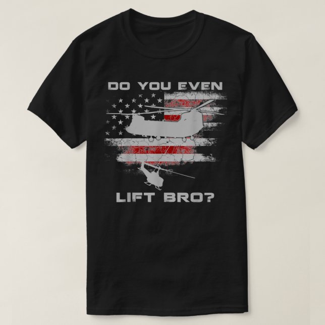 Do You Even Lift Bro CH47 Chinook Helicopter Funny T-Shirt (Design Front)