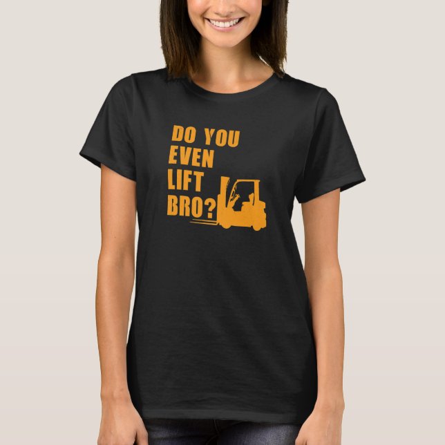 Do You even lift Bro Forklift T-Shirt (Front)