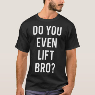 Do You Even Lift Bro Funny Weightlifting T-Shirt