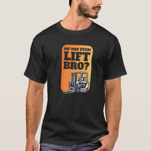 Do You Even Lift Bro I Forklift Driver Logistics   T-Shirt