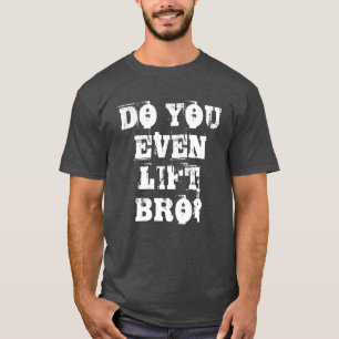 Do You Even Lift Bro? Men's Weightlifting Fitness T-Shirt