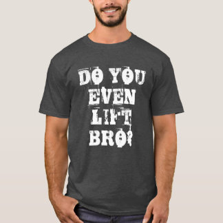 Do You Even Lift Bro? Men's Weightlifting Fitness T-Shirt