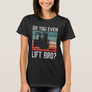 Do You Even Lift Bro Retro Forklift Operator Drive T-Shirt