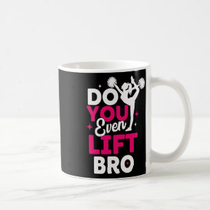 Do You Even Lift Bro Shirt Funny Cheerleading Love Coffee Mug