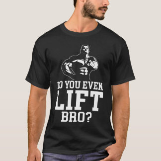 Do You Even Lift Bro  T-Shirt