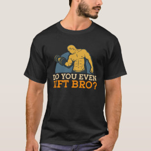 Do You Even Lift Bro Workout Fit Exercise Diet Mus T-Shirt