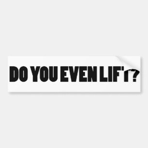 Do you even lift? bumper sticker