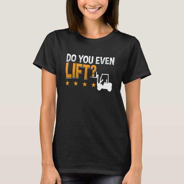 Do You Even Lift Forklift Driver Warehouse Forklif T-Shirt (Front)