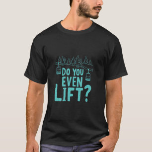 DO YOU EVEN LIFT Ski Lift, Humour, Outdoor T-Shirt