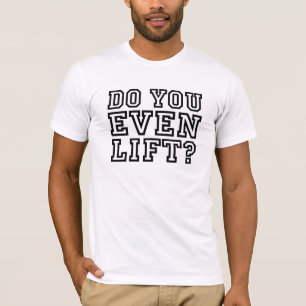 Do You Even Lift? T-Shirt