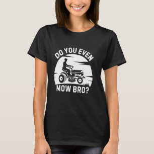 Do You Even Mow Bro Funny Lawn Mowing Tee For Men 
