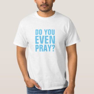 Do You Even Pray T-Shirt