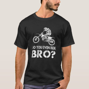 Do You Even Ride, Bro Funny Dirt Biking Men's Gift T-Shirt
