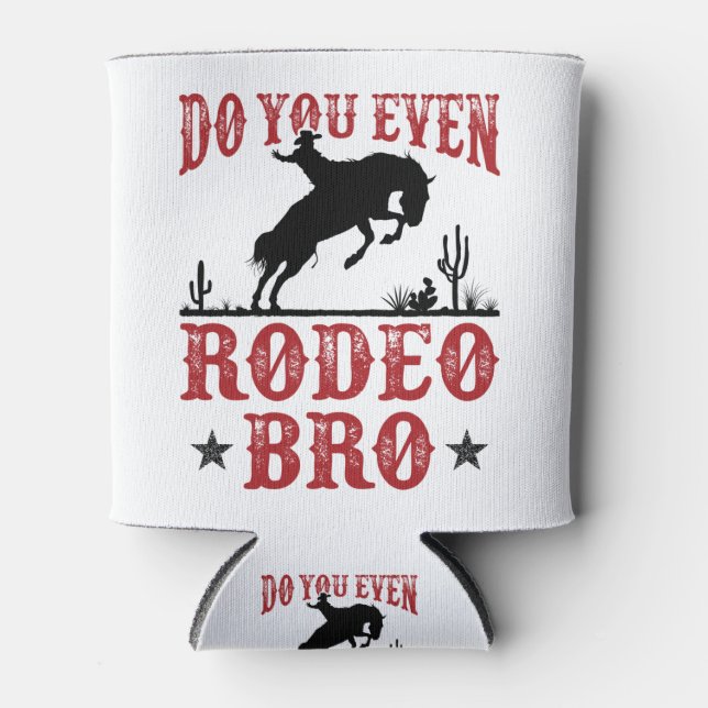 Do You Even Rodeo Bro Funny Western Cowboy Cowgirl Can Cooler (Front)