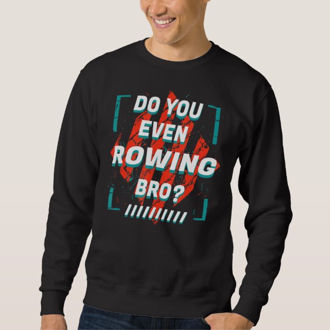 Do You Even Rowing Bro  Sports Humour Games Rower  Sweatshirt (Front)