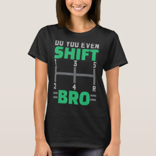 Do You Even Shift Bro Car Racing Car Racer Racecar T-Shirt