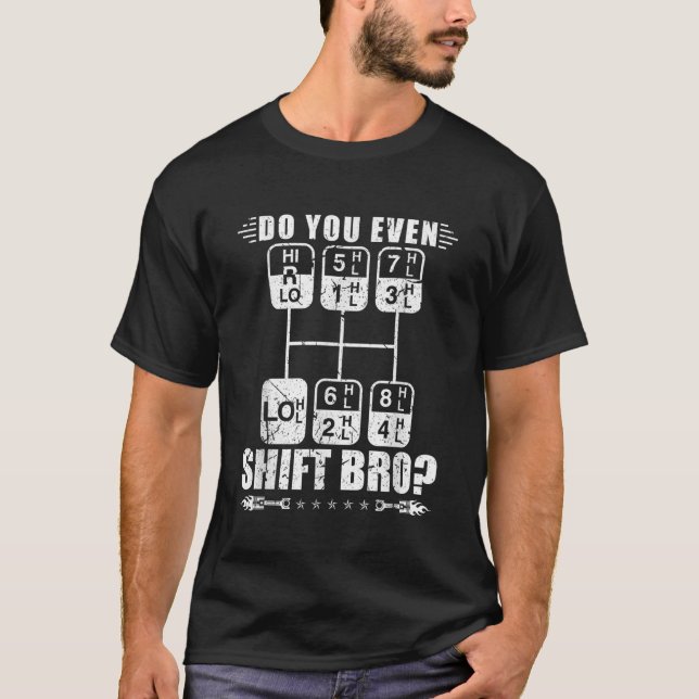 Do You Even Shift Bro Manual Transmission Shift Tr T-Shirt (Front)