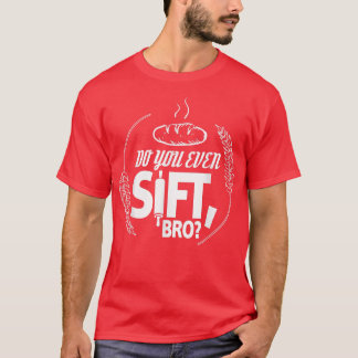 Do You Even Sift Bro  T-Shirt