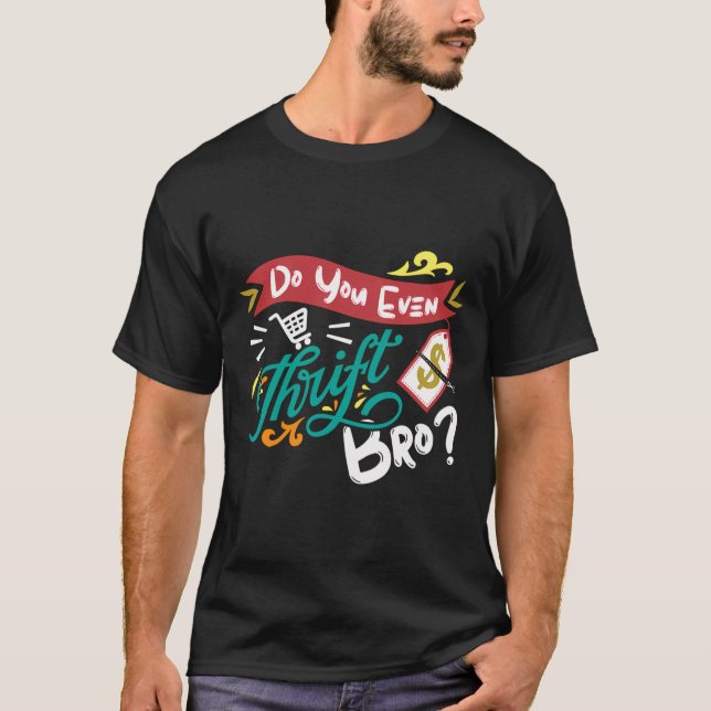 Do You Even Thrift Bro Junkin And Thrifting Store  T-Shirt (Front)