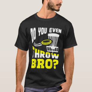 Do You Even Throw Bro Funny Disc Golf Frisbee Golf T-Shirt