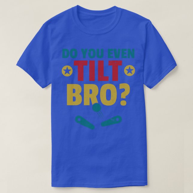 Do You Even Tilt Bro Pinball Machine Retro Arcade  T-Shirt (Design Front)