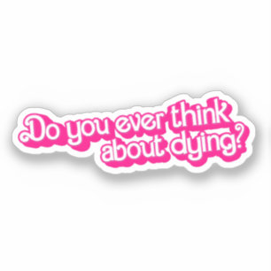Do you ever think about dying?