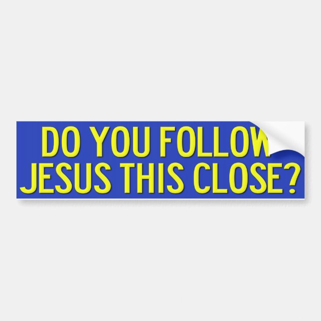 Do You Follow Jesus This Close? Bumper Sticker (Front)