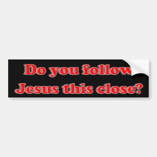 Do you follow Jesus this close? Bumper Sticker