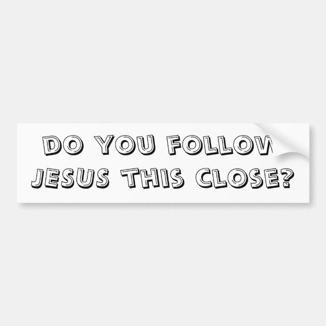 do you follow JESUS this close? Bumper Sticker (Front)