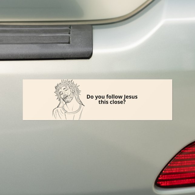 Do you follow Jesus this close? Funny Bumper Bumper Sticker (On Car)