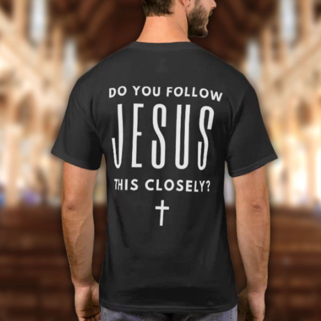 Do You Follow Jesus This Closely? Funny T-shirt (Do You Follow Jesus This Closely? Funny Jesus Joke T-shirt for faith based gatherings)