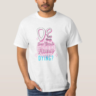 Do You Guys Ever Think About Dying T-Shirt