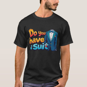 Do You Have a Suit? – funny Political saying T-Shirt